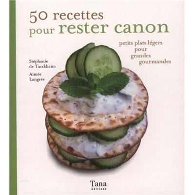 50 RECETTES POUR RESTER CANON. Petits plats légers pour les grandes gourmandes, " Mon grain de sel " - Stéphanie de Turckheim et Aimée Langrée