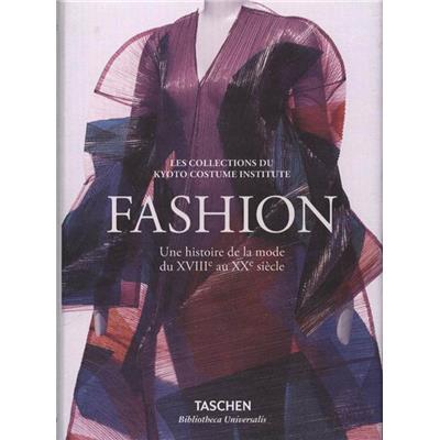 FASHION. Une histoire de la mode du XVIIIème au XXème siècle. Les Collections du Kyoto Costume Institute, " Bibliotheca Universalis " - Akiko Fukai, Tamami Suoh, Miki Iwagami, Reiko Koga et Rie Nii