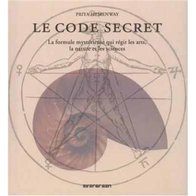 LE CODE SECRET. La formule mystérieuse qui régit les arts, la nature et les sciences - Priya Hemenay