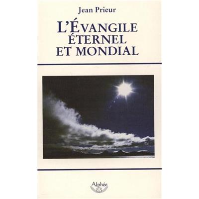 L'EVANGILE ETERNEL ET MONDIAl. Bimillénaire de l'Apocalypse an 96 - an 2006 - Jean Prieur