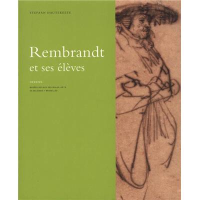 [REMBRANDT] LES DESSINS DE REMBRANDT ET SES ÉLÈVES APPARTENANT À LA COLLECTION JEAN DE GREZ - Stefaan Hautkeete. Catalogue d'exposition (Musées royaux des Beaux-Arts de Belgique, Bruxelles)