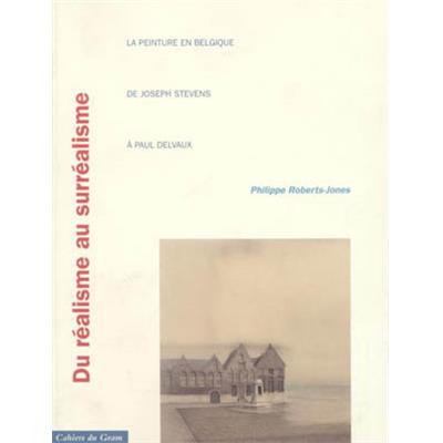 DU RÉALISME AU SURRÉALISME. La peinture en Belgique de Joseph Stevens à Paul Delvaux, "Cahiers du Gram" - Philippe Roberts-Jones